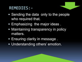  Sending the data only to the people
who required that.
 Emphasizing the major ideas .
 Maintaining transparency in policy
matters.
 Ensuring clarity in message .
 Understanding others’ emotion.
REMEDIES:-
 