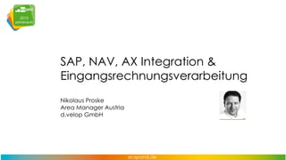 SAP, NAV, AX Integration &
Eingangsrechnungsverarbeitung
Nikolaus Proske
Area Manager Austria
d.velop GmbH

 