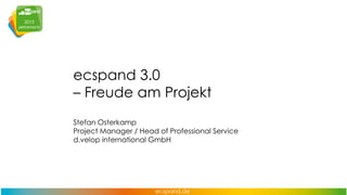 ecspand 3.0
– Freude am Projekt
Stefan Osterkamp
Project Manager / Head of Professional Service
d.velop international GmbH

 