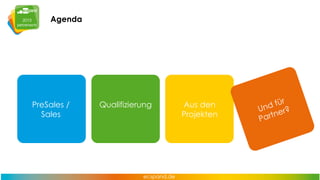 Agenda

PreSales /
Sales

Qualifizierung

Aus den
Projekten

 