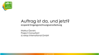 Auftrag ist da, und jetzt?
ecspand Eingangsrechnungsverarbeitung
Markus Gevers
Project Consultant
d.velop international GmbH

 