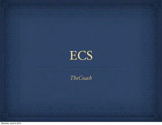ECS
                         TheCoach




Saturday, June 9, 2012
 
