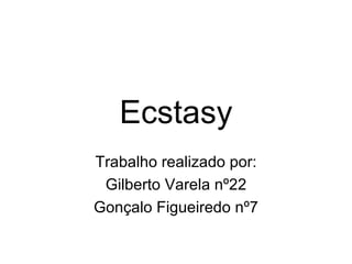 Ecstasy Trabalho realizado por: Gilberto Varela nº22 Gonçalo Figueiredo nº7 