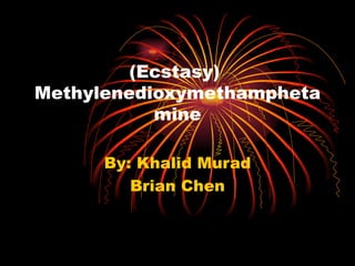 (Ecstasy)  Methylenedioxymethamphetamine By: Khalid Murad Brian Chen 