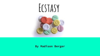 Ecstasy
By Madison Berger
 
