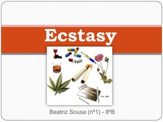 Beatriz Sousa (nº1) - 8ºB
Ecstasy
 