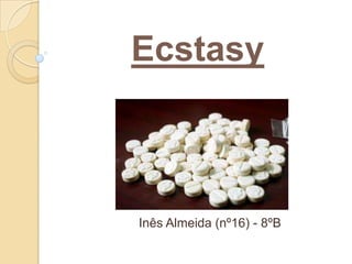 Ecstasy
Inês Almeida (nº16) - 8ºB
 