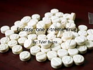 Ecstasy: one x-treme drug

      By: Tyler Burns
 