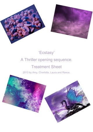 ‘Ecstasy’
A Thriller opening sequence.
Treatment Sheet
2013 by Amy, Charlotte, Laura and Reece.

 