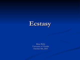 Ecstasy Brian Wells University of Florida October 8th, 2003 