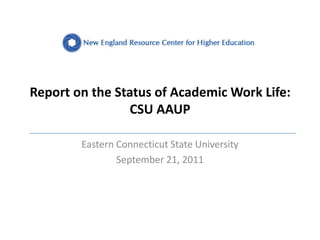Report on the Status of Academic Work Life: CSU AAUP Eastern Connecticut State University September 21, 2011 