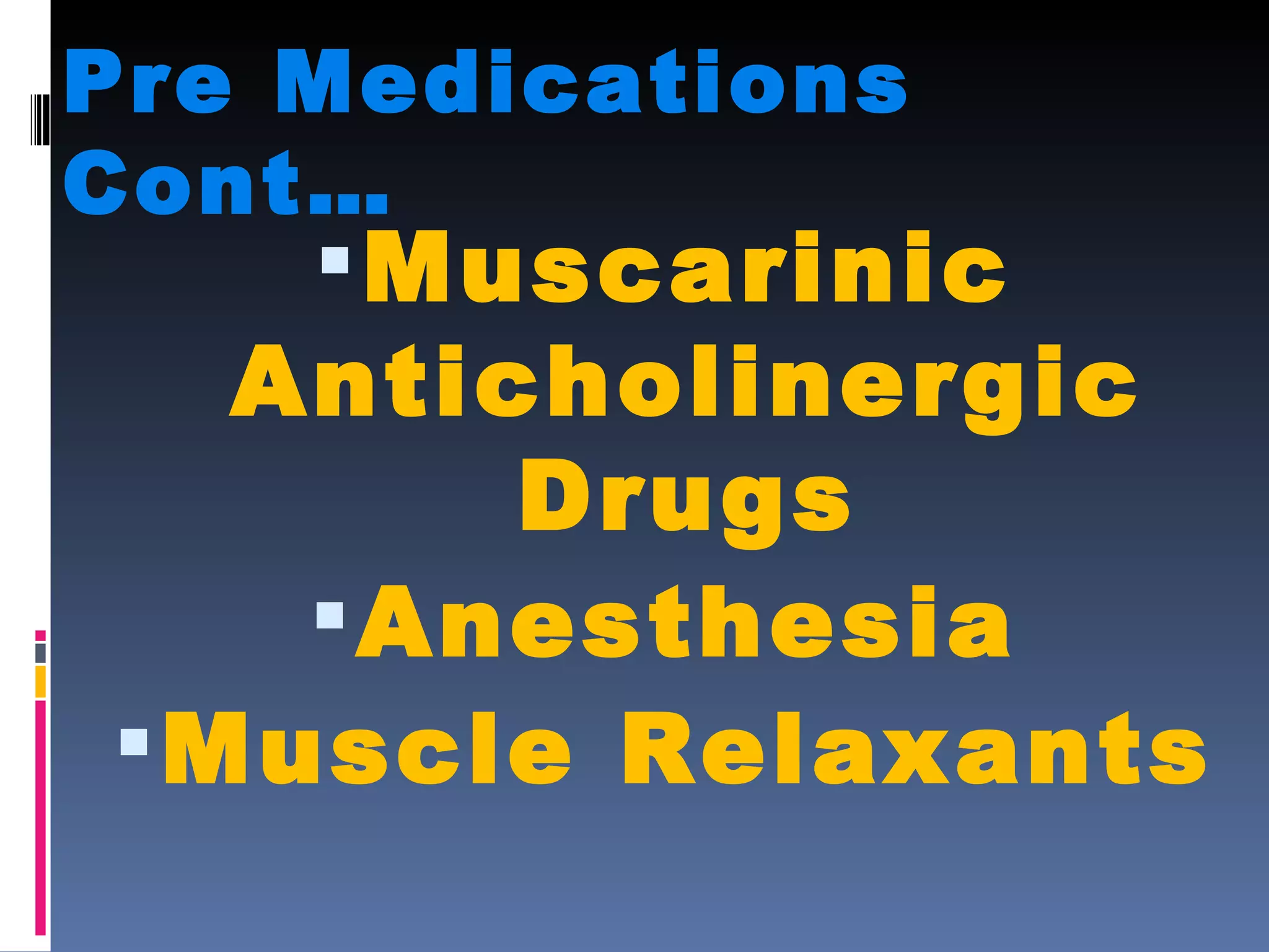 Pre Medications Cont… Muscarinic Anticholinergic Drugs Anesthesia Muscle Relaxants 