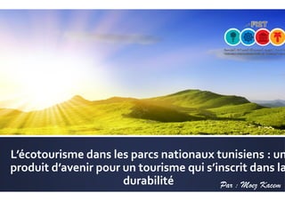 L’écotourisme dans les parcs nationaux tunisiens : un
produit d’avenir pour un tourisme qui s’inscrit dans la
durabilité
L’écotourisme dans les parcs nationaux tunisiens : un
produit d’avenir pour un tourisme qui s’inscrit dans la
durabilité Par : Moez Kacem
 