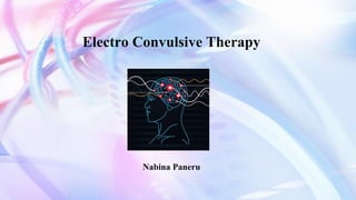 Electro Convulsive Therapy
Nabina Paneru
 