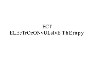 ECT
ELEcTrOcONvULsIvE ThErapy
 