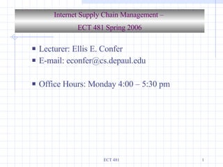 [object Object],[object Object],[object Object],Internet Supply Chain Management –  ECT 481 Spring 2006 