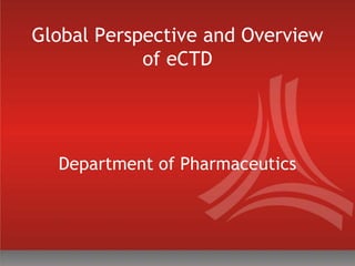 Global Perspective and Overview
of eCTD
Department of Pharmaceutics
 