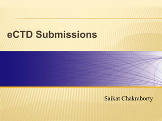 eCTD Submissions




                   Saikat Chakraborty
 