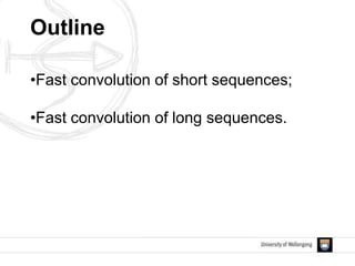 Outline
•Fast convolution of short sequences;
•Fast convolution of long sequences.
 