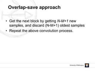 • Get the next block by getting N-M+1 new
samples, and discard (N-M+1) oldest samples
• Repeat the above convolution process.
Overlap-save approach
 