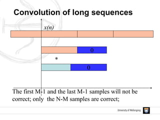 x(n)
Convolution of long sequences
The first M-1 and the last M-1 samples will not be
correct; only the N-M samples are correct;
*
0
0
 