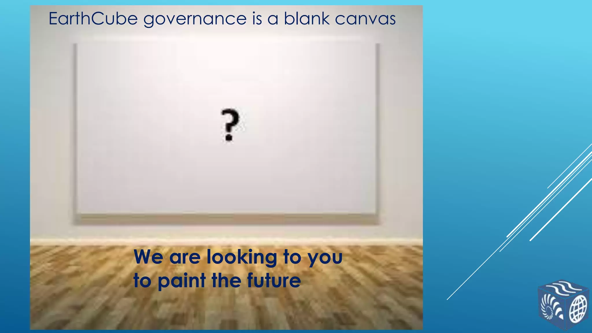 EarthCube governance is a blank canvas

We are looking to you
to paint the future

 
