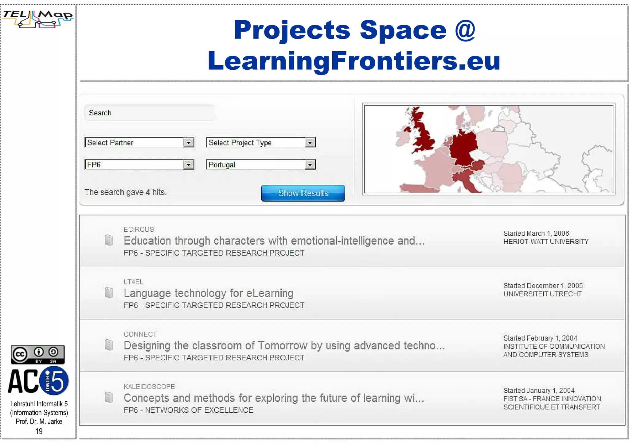 Projects Space @
                         LearningFrontiers.eu




Lehrstuhl Informatik 5
(Information Systems)
   Prof. Dr. M. Jarke
         19
 