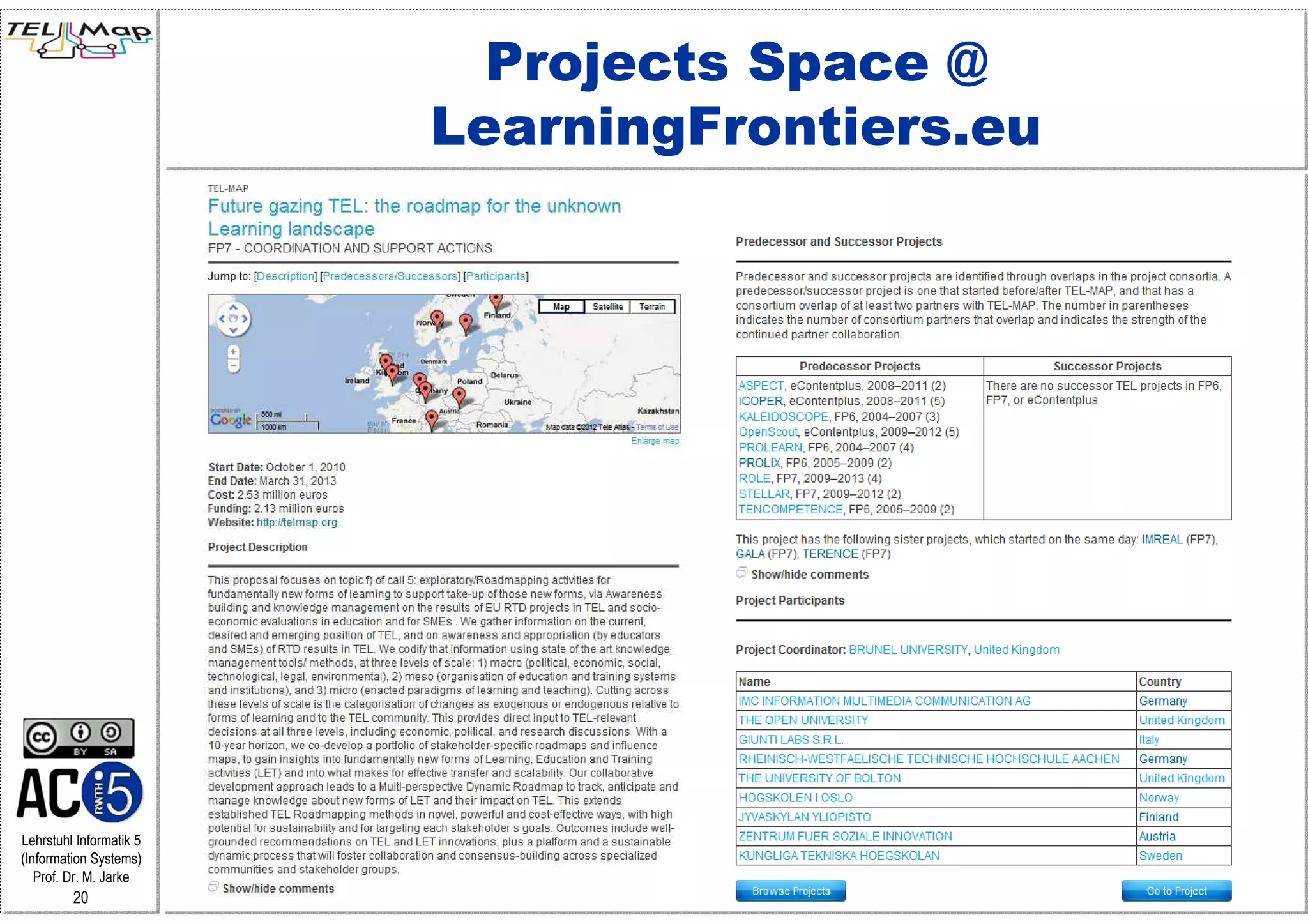 Projects Space @
                         LearningFrontiers.eu




Lehrstuhl Informatik 5
(Information Systems)
   Prof. Dr. M. Jarke
         20
 