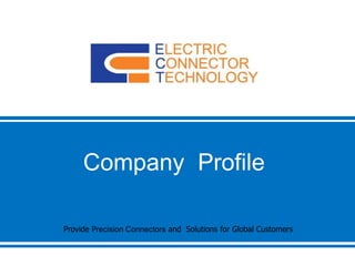 Company Profile 
Provide Precision Connectors and Solutions for Global Customers 
Electric Connector Technology Co.,Ltd As the top brand in Chinese miniature RF connectors http:// www.ectsz.com 
 