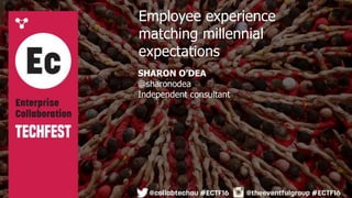 SHARON O’DEA
@sharonodea
Independent consultant
Employee experience
matching millennial
expectations
 