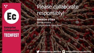 SHARON O’DEA
@sharonodea
Independent consultant
Please collaborate
responsibly!
 