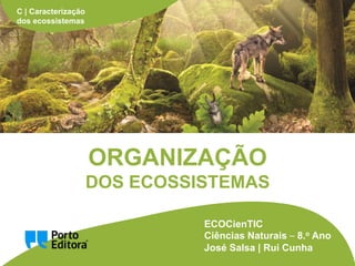 C | Caracterização
dos ecossistemas
ECOCienTIC
Ciências Naturais – 8.o Ano
José Salsa | Rui Cunha
ORGANIZAÇÃO
DOS ECOSSISTEMAS
 