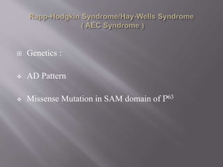  Genetics :
 AD Pattern
 Missense Mutation in SAM domain of P63
 