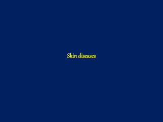 Skin diseases
 