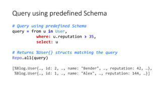 Query using predefined Schema
# Query using predefined Schema
query = from u in User,
where: u.reputation > 35,
select: u
...