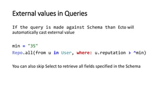 External values in Queries
If the query is made against Schema than Ecto will
automatically cast external value
min = "35"...