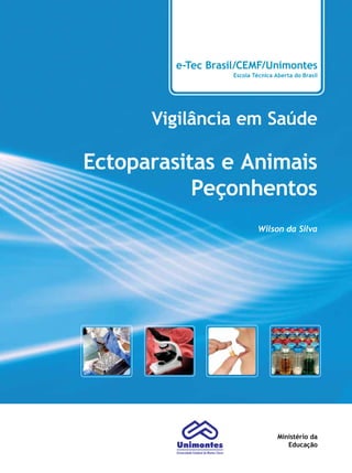 e-Tec Brasil/CEMF/Unimontes
Escola Técnica Aberta do Brasil
Vigilância em Saúde
Ectoparasitas e Animais
Peçonhentos
Wilson da Silva
Ministério da
Educação
 