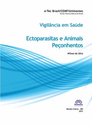 e-Tec Brasil/CEMF/Unimontes
Escola Técnica Aberta do Brasil
Vigilância em Saúde
Ectoparasitas e Animais
Peçonhentos
Wilson da Silva
Montes Claros - MG
2011
 