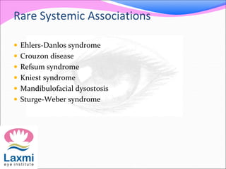 Rare Systemic Associations
 Ehlers-Danlos syndrome
 Crouzon disease
 Refsum syndrome
 Kniest syndrome
 Mandibulofacial dysostosis
 Sturge-Weber syndrome
 