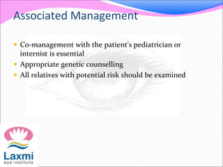 Associated Management
 Co-management with the patient's pediatrician or
internist is essential
 Appropriate genetic counselling
 All relatives with potential risk should be examined
 