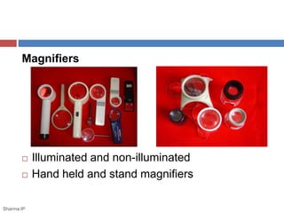 Magnifiers 
 Illuminated and non-illuminated 
 Hand held and stand magnifiers 
Sharma IP 
 