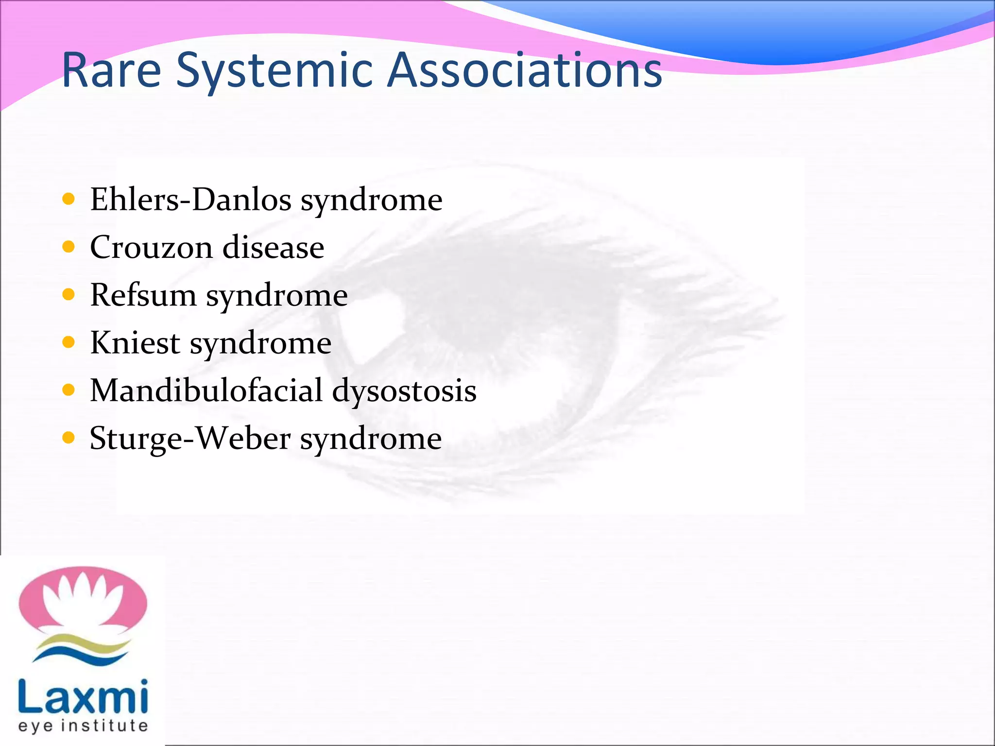 Rare Systemic Associations
 Ehlers-Danlos syndrome
 Crouzon disease
 Refsum syndrome
 Kniest syndrome
 Mandibulofacial dysostosis
 Sturge-Weber syndrome
 