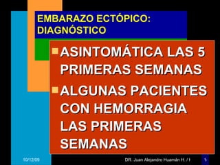 EMBARAZO ECTÓPICO: DIAGNÓSTICO ASINTOMÁTICA LAS 5 PRIMERAS SEMANAS ALGUNAS PACIENTES CON HEMORRAGIA LAS PRIMERAS SEMANAS 