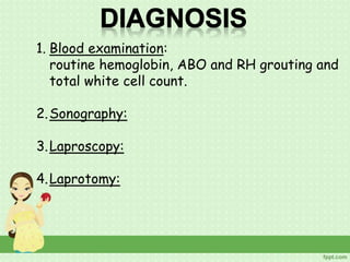 1. Blood examination:
routine hemoglobin, ABO and RH grouting and
total white cell count.
2.Sonography:
3.Laproscopy:
4.Laprotomy:
 