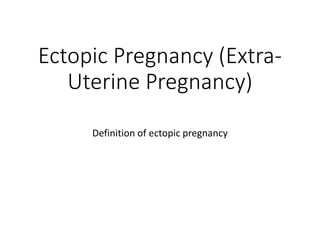 Ectopic Pregnancy (Extra-
Uterine Pregnancy)
Definition of ectopic pregnancy
 