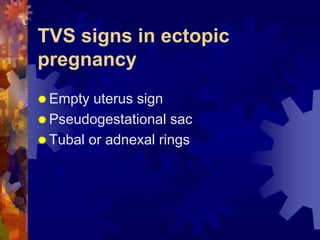 TVS signs in ectopic 
pregnancy 
“ Empty uterus sign 
“ Pseudogestational sac 
“ Tubal or adnexal rings 
Dr. Richa Katiyar, Web: www.how-to-get-pregnant.in 
Email: dr.richa.katiyar@gmail.com 
 