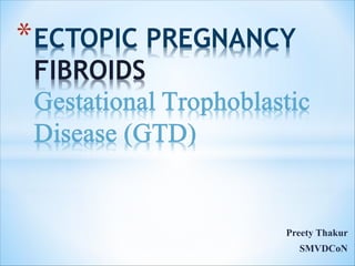 Ectopic pregnancy,Fibroid,Gestational Trophoblastic Disease (GTD) | PPT
