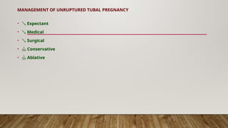 MANAGEMENT OF UNRUPTURED TUBAL PREGNANCY
•  Expectant
•  Medical
•  Surgical
•  Conservative
•  Ablative
 