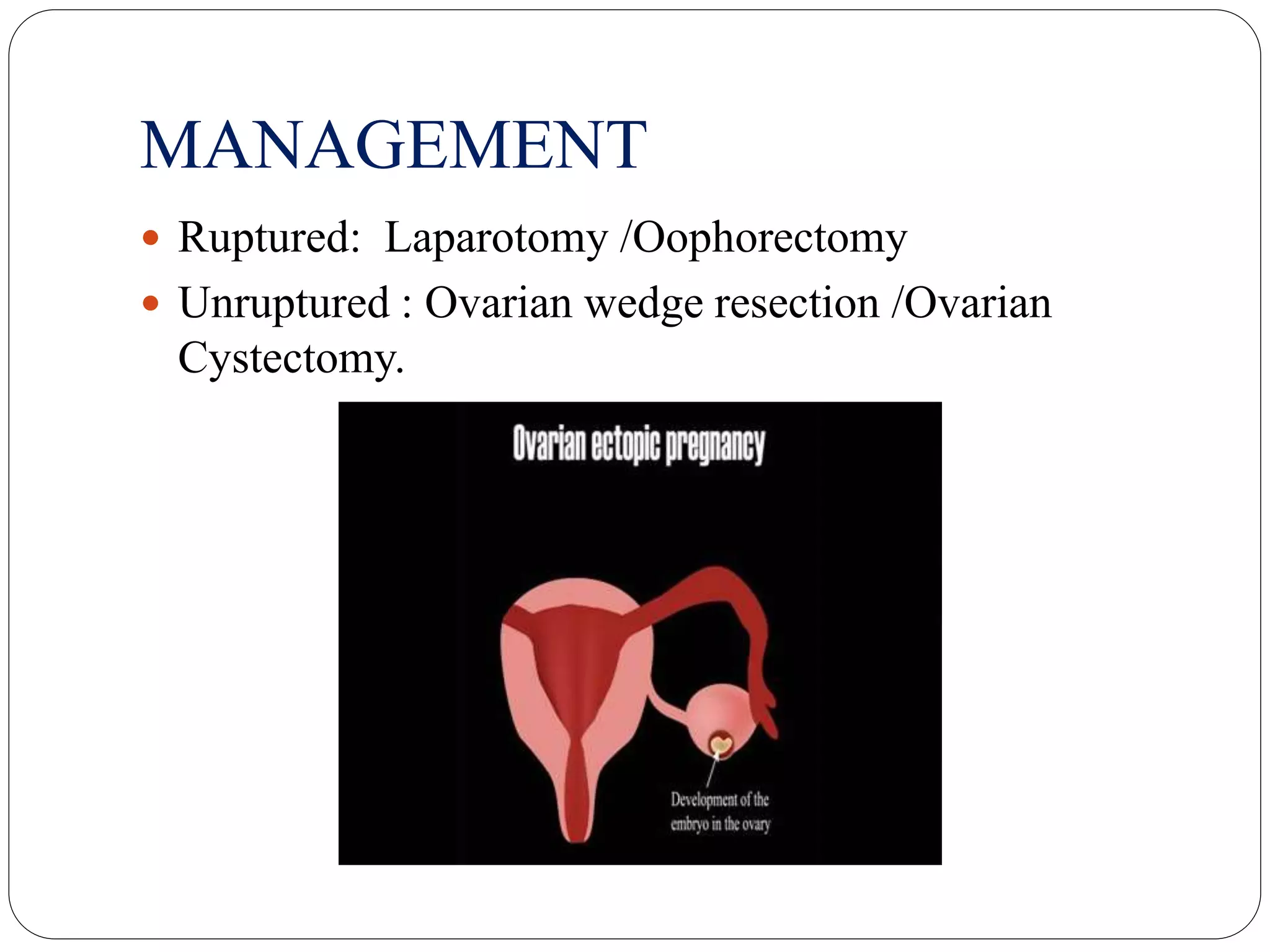 MANAGEMENT
 Ruptured: Laparotomy /Oophorectomy
 Unruptured : Ovarian wedge resection /Ovarian
Cystectomy.
 