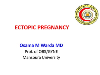 ECTOPIC PREGNANCY
Osama M Warda MD
Prof. of OBS/GYNE
Mansoura University
 